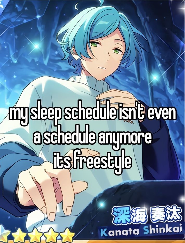 Whisper "my sleep schedule isn't even a schedule anymore its freestyle"