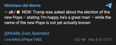 Ministero dei Meme
— 🇺🇸/🇻🇦 NEW: Trump was asked about the election of the new Pope – stating 'I'm happy, he's a great man' – while the name of the new Pope is not yet actually known

@Middle_East_Spectator