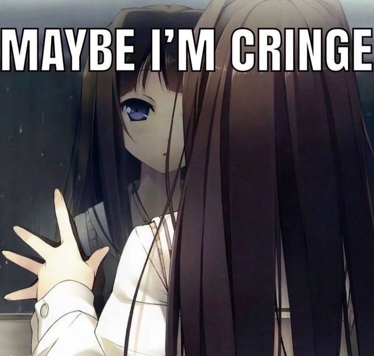 MAYBE I'M CRINGE