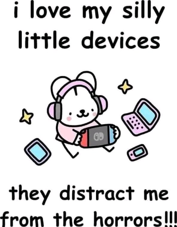 i love my silly little devices

they distract me from the horrors!!!