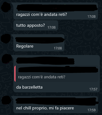 >> ragazzi com'è andata reti? tutto apposto?
>>> regolare
>>> da barzelletta
>> nel chill proprio, mi fa piacere