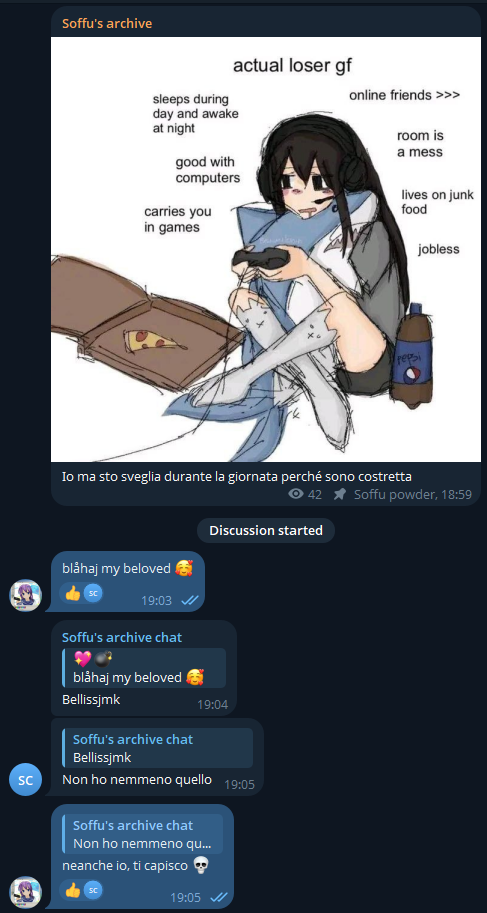 actual loser gf
* sleeps during day and awake at night
* good with computers
* carries you in games
* online friends >>>
* room is a mess
* lives on junk food
* jobless

Soffu's archive, [06/04/2025 18:59]
Io ma sto sveglia durante la giornata perché sono costretta

💖💣, [06/04/2025 19:03]
blåhaj my beloved 🥰

Soffu's archive chat, [06/04/2025 19:04]
Bellissjmk

Soffu's archive chat, [06/04/2025 19:05]
Non ho nemmeno quello

💖💣, [06/04/2025 19:05]
neanche io, ti capisco 💀