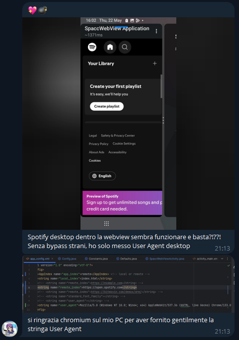 💖💣, [22/05/2025 16:03]
Spotify desktop dentro la webview sembra funzionare e basta?!??! Senza bypass strani, ho solo messo User Agent desktop

💖💣, [22/05/2025 17:19]
si ringrazia chromium sul mio PC per aver fornito gentilmente la stringa User Agent
