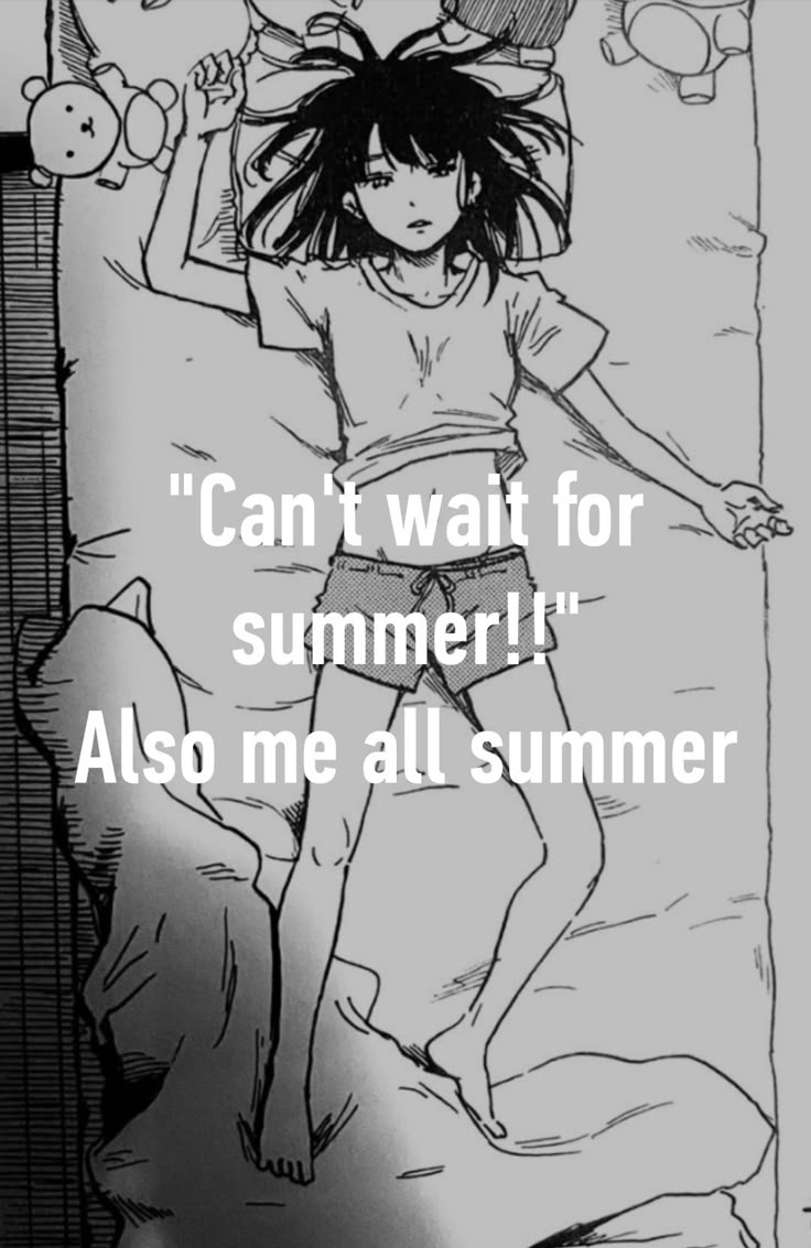 "Can't wait for summer!!"
Also me all summer